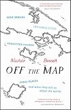 Off the Map: Lost Spaces, Invisible Cities, Forgotten Islands, Feral Places and What They Tell Us About the World