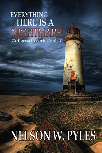 Everything Here Is A Nightmare (Collected Works Book 1)