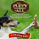 The Puppy Training for All: For Beginners, Everything You Need to Know to Raise the Perfect Dog and Obedience Training by 