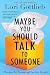 Maybe You Should Talk to Someone: A Therapist, HER Therapist, and Our Lives Revealed by Lori Gottlieb