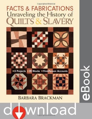 Facts & Fabrications-Unraveling the History of Quilts & Slavery: 8 Projects 20 Blocks First-Person Accounts