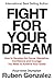 Fight for Your Dream: How to Develop the Focus, Discipline, Confidence and Courage You Need to Achieve Your Goals