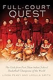 Full-Court Quest: The Girls from Fort Shaw Indian School Basketball Champions of the World by 