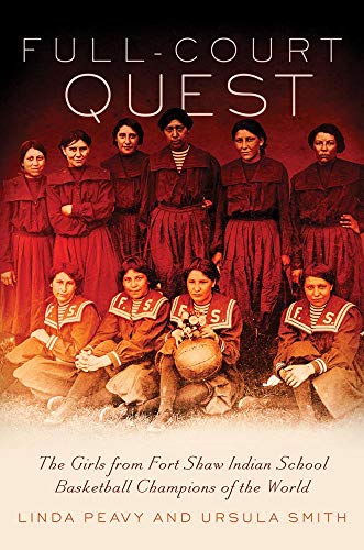 Full-Court Quest: The Girls from Fort Shaw Indian School Basketball Champions of the World by Linda Peavy, Ursula Smith
