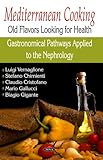 Mediterranean Cooking : Old Flavors Looking for Health. Gastronomical Pathways Applied to the Nephrology, Vernaglione, Luigi, 1600210384