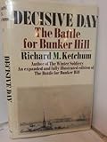 Decisive day;: The battle for Bunker Hill by Richard M Ketchum (1974-08-01)