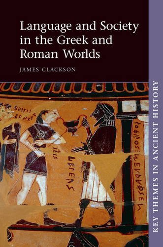 Language and Society in the Greek and Roman Worlds (Key Themes in Ancient History) by James Clackson