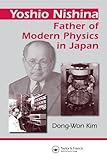 Yoshio Nishina: Father of Modern Physics in Japan by
