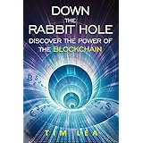 Blockchain: Down The Rabbit Hole: (Discover The Power Of The Blockchain)