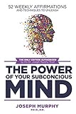 52 Weekly Affirmations: Techniques to Unleash the Power of Your Subconscious Mind by Dr. Joseph Murphy