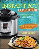 Instant Pot Cookbook: Over 100 Instant Pot Recipes For The Everyday Home | Simple and Delicious Electric Pressure Cooker Recipes Made For Your Instant ... Pot Electric Pressure Cooker Cookbook)