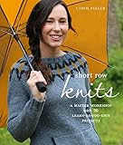 Short Row Knits: A Master Workshop with 20 Learn-as-You-Knit Projects by 