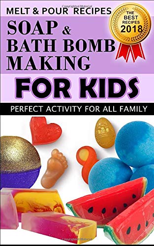 Independently published Soap and Bath Bomb Making for Kids. The Best Recipes 2018. Melt and Pour.