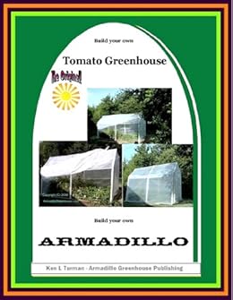 Build Your Own Tomato Greenhouse Armadillo Greenhouse Plans