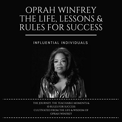 Oprah Winfrey: The Life, Lessons & Rules for Success by Influential Individuals