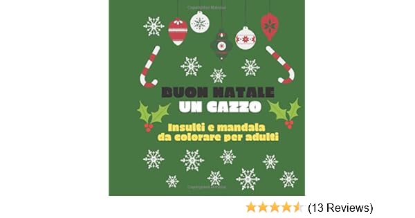 Buon Natale Un Ca.Buon Natale Un Cazzo Insulti E Mandala Da Colorare Per Adulti Regalo Di Natale Originale E Divertente Libro Per Adulti Con 50 Insulti E Mandala Da Regalo Natalizio Economico Italian Edition