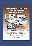 Complete Guide to the 1980 Iranian Hostage Crisis and Rescue Mission, Operation Eagle Claw, Desert One, Holloway Report, Studies, Plans, CIA Role in Argo Cover Story, Secret Documents (Part One)