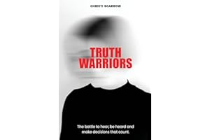 Truth Warriors: The Battle to Hear, Be Heard and Make Decisions that Count