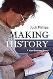Making History: A New Zealand Story by Jock Phillips