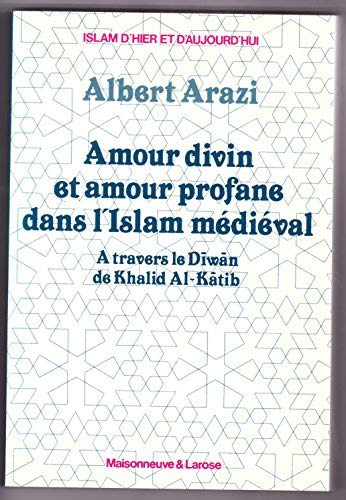 Amour Divin Et Amour Profane Dans L Islam Medieval A Travers Le Diwan De Khalid Al Katib Islam D Hier Et D Aujourd Hui French Edition Arazi Albert Amazon Com Books
