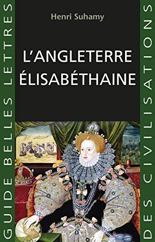 L'Angleterre élisabéthaine (Guides Belles Lettres des civilisations t. 32) (French Edition) by Henri Suhamy