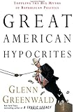 Great American Hypocrites: Toppling the Big Myths of Republican Politics