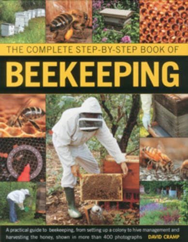 The Complete Step-by-step Book of Beekeeping: A Practical Guide to Beekeeping, from Setting Up a Colony to Hive Management and Harvesting the Honey, Shown in Over 400 Photographs