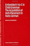 Embedded V-to-C in Child Grammar : The Acquisition of Verb Placement in Swiss German, Schonenberger, Manuela, 0792370864