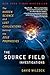 The Source Field Investigations: The Hidden Science and Lost Civilizations Behind the 2012 Prophecie by David Wilcock