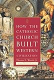 How The Catholic Church Built Western Civilization, Thomas E. Woods Jr, 0895260387
