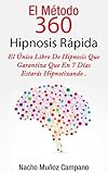 El Método 360 De Hipnosis Rápida: Descubre en 6 simples pasos como ayudar a los demás con hipnosis sin posibilidad de fallar. (Spanish Edition)