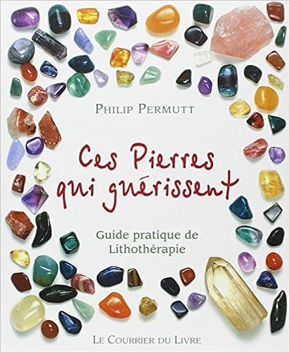 Ces pierres qui guérissent... : Guide pratique de Lithothérapie, by Philip Permutt