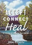 Accept Connect Heal: A Vision of Hope for Our World by 