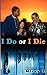 I Do or I Die by
