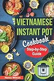 Vietnamese Instant Pot Cookbook: Popular Vietnamese recipes for Pressure Cooker. Quick and Easy Viet by 
