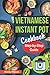 Vietnamese Instant Pot Cookbook: Popular Vietnamese recipes for Pressure Cooker. Quick and Easy Viet by 