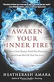 Awaken Your Inner Fire: Ignite Your Passion, Find Your Purpose, and Create the Life That You Love by HeatherAsh Amara