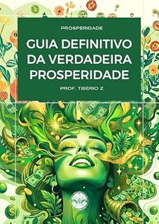 Livro Guia Definitivo da Verdadeira Prosperidade: Um guia prático para abundância, riqueza interior, equilíbrio emocional, clareza financeira e realização espiritual