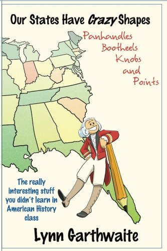 Our States Have Crazy Shapes: Panhandles, Bootheels, Knobs and Points by Lynn Garthwaite