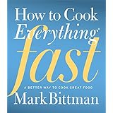 How to Cook Everything Fast: A Better Way to Cook Great Food