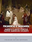 Pocahontas & Sacagawea: America's Most Famous Native American Women by Charles River Editors
