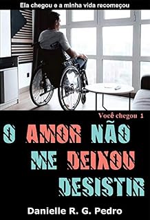 Livro O AMOR NÃO ME DEIXOU DESISTIR: ELA CHEGOU E MINHA VIDA RECOMEÇOU