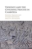 Roderic Broadhurst et.al., "Violence and the Civilising Process in Cambodia" (Cambridge UP, 2015)