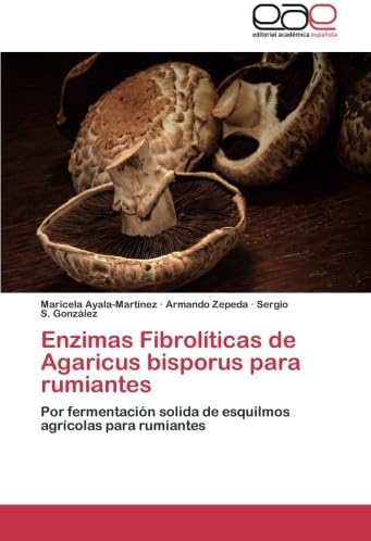 Enzimas Fibrolíticas de Agaricus bisporus para rumiantes: Por fermentación solida de esquilmos agrícolas para rumiantes (Spanish Edition)