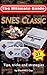 SNES Classic: The Ultimate Guide To The SNES Classic Edition: Tips, Tricks and Strategies To All 21 Games!