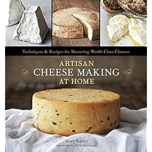 Artisan Cheese Making at Home: Techniques & Recipes for Mastering World-Class Cheeses [A Cookbook]
