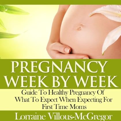 Pregnancy Week by Week: Guide to Healthy Pregnancy of What to Expect When Expecting for First Time Moms