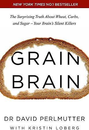 Grain Brain: The Surprising Truth About Wheat, Carbs, and Sugar - Your Brain's Silent Killers