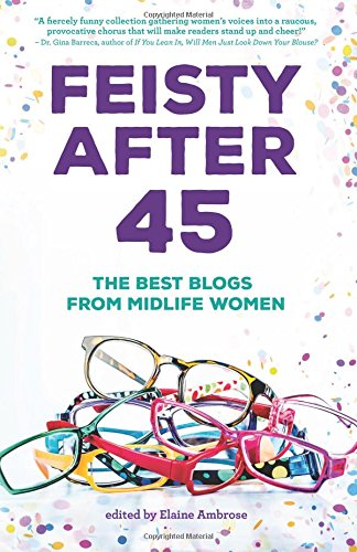 Download Feisty After 45: The Best Blogs from Midlife Women Download Feisty After 45: The Best Blogs from Midlife Women