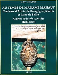 Au temps de madame Mahaut, comtesse d'Artois, de Bourgogne palatine et dame de Salins